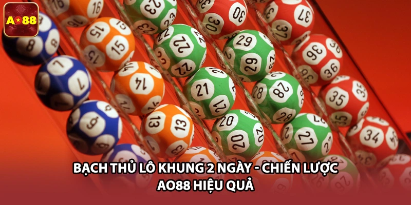 Bạch Thủ Lô Khung 2 Ngày | Chiến Lược AO88 Hiệu Quả