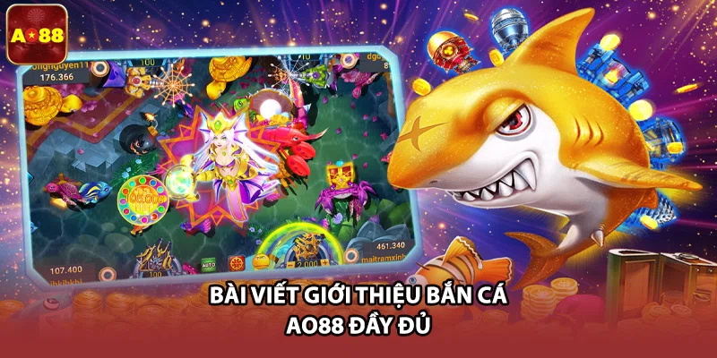 Bài viết giới thiệu bắn cá AO88 đầy đủ