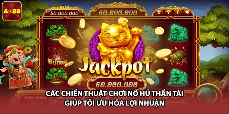 Các chiến thuật chơi nổ hũ thần tài giúp tối ưu hóa lợi nhuận