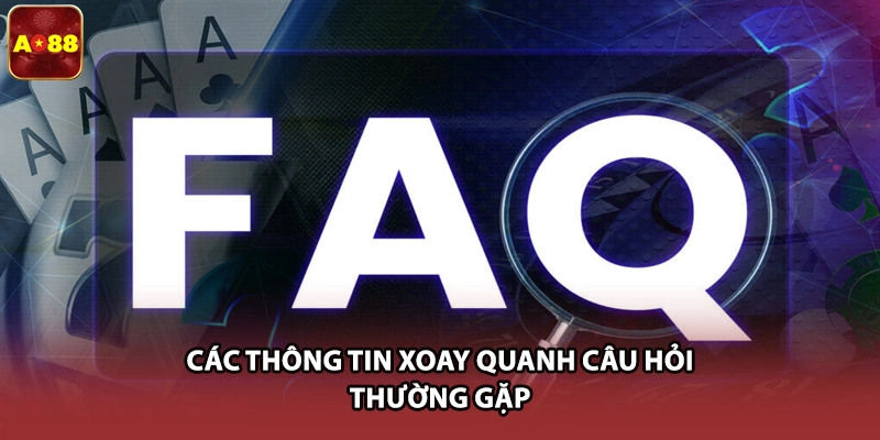 Các thông tin xoay quanh câu hỏi thường gặp 
