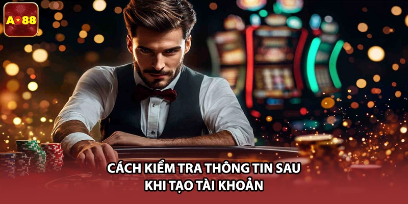 Cách kiểm tra thông tin sau khi tạo tài khoản