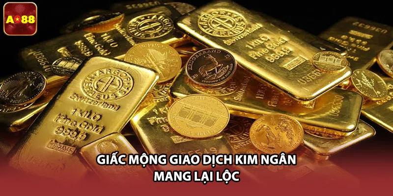 Giấc mộng giao dịch kim ngân mang lại lộc