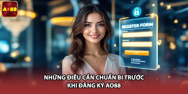Những điều cần chuẩn bị trước khi đăng ký AO88 