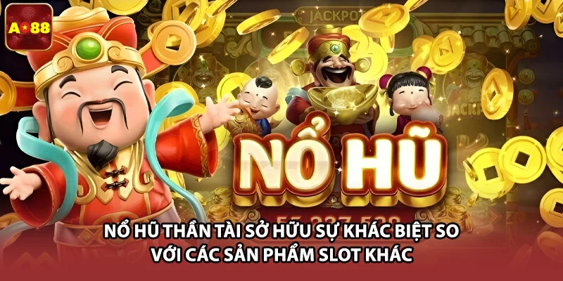 Nổ hũ thần tài sở hữu sự khác biệt so với các sản phẩm slot khác