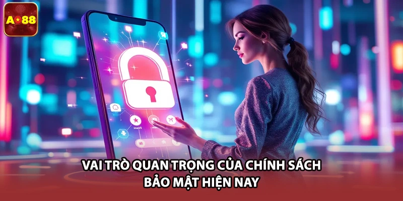 Vai trò quan trọng của chính sách bảo mật hiện nay